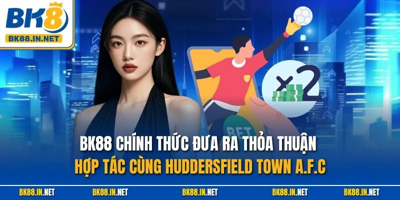 BK8 Hợp Tác Huddersfield Town A.F.C Cá Cược Toàn Cầu Chính Thức Trong Mùa Giải 2021/22 3 BK88 chính thức đưa ra thỏa thuận hợp tác cùng Huddersfield Town A.F.C