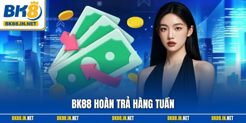 BK88 Hoàn Trả Hàng Tuần – Ưu Đãi Giảm Rủi Ro Siêu Hấp Dẫn