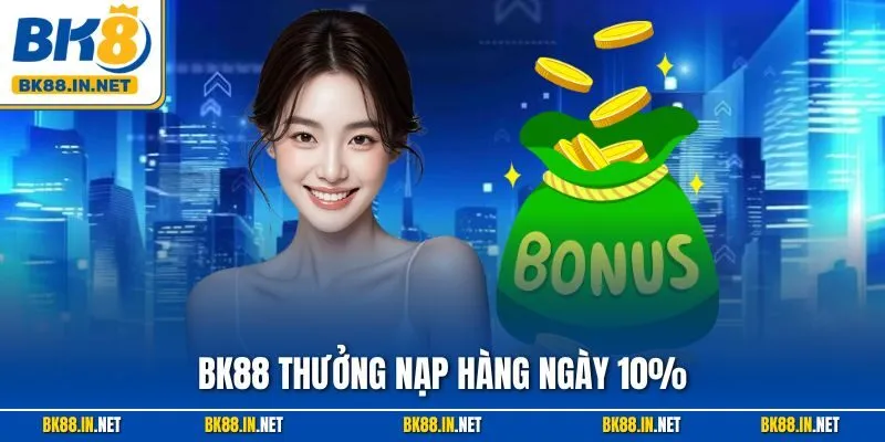 BK88 Thưởng Nạp Hàng Ngày 10% – Tăng Vốn Siêu Dễ Mỗi Ngày