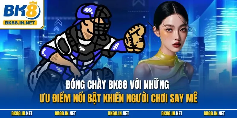 Bóng Chày BK8 – Mẹo Chơi Hiệu Quả Để Chinh Phục Thưởng Lớn 3 Bóng chày BK88 với những ưu điểm nổi bật khiến người chơi say mê