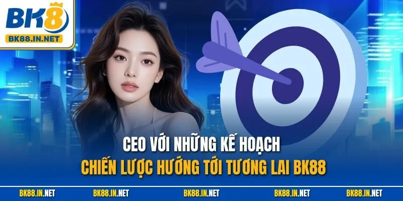 CEO Linh Suri 3 CEO với những kế hoạch chiến lược hướng tới tương lai BK88