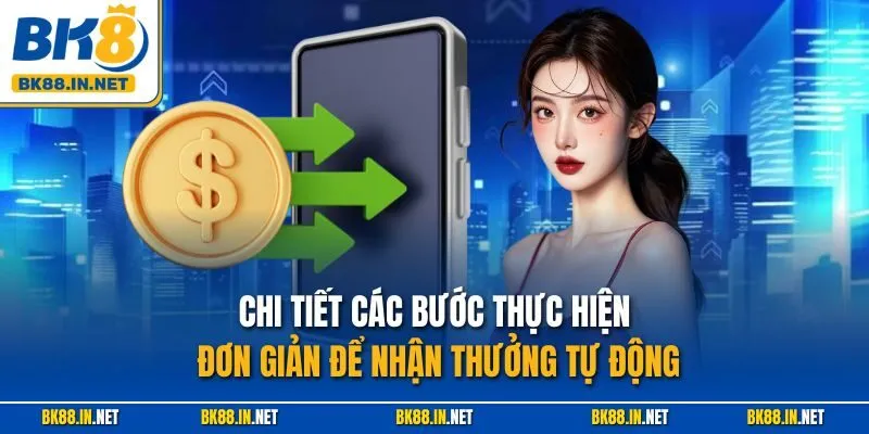 BK8 Hoàn Trả Hàng Tuần – Ưu Đãi Giảm Rủi Ro Siêu Hấp Dẫn 3 Chi tiết các bước thực hiện đơn giản để nhận thưởng tự động