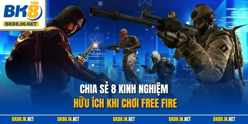 Free Fire E-Sport BK8 – Cá Cược Battle Royale Đầy Kịch Tính 4 Chia sẻ 8 kinh nghiệm hữu ích khi chơi Free Fire