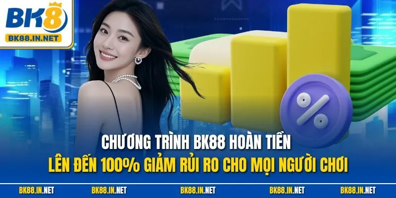 BK8 Hoàn Tiền Lên Đến 100% – Ưu Đãi Siêu Hấp Dẫn 2 Chương trình BK88 hoàn tiền lên đến 100% giảm rủi ro cho mọi người chơi