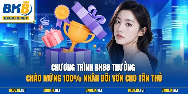BK8 Thưởng Chào Mừng 100% – Ưu Đãi Cho Tân Thủ 2025 2 Chương trình BK88 thưởng chào mừng 100% nhân đôi vốn cho tân thủ