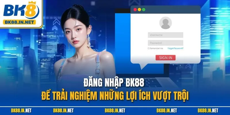 Đăng nhập BK8 1 Đăng nhập BK88 để trải nghiệm nghiệm những lợi ích vượt trội