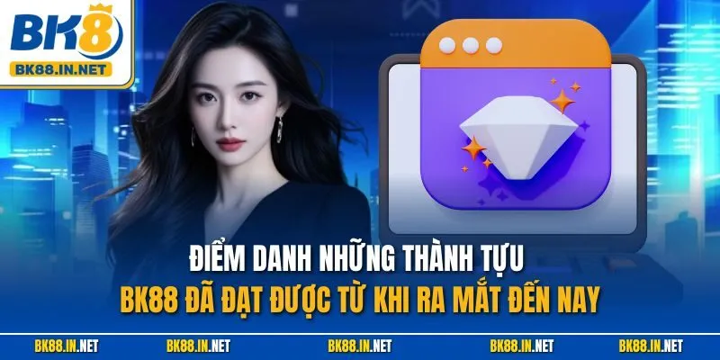 Điểm danh những thành tựu BK88 đã đạt được từ khi ra mắt đến nay