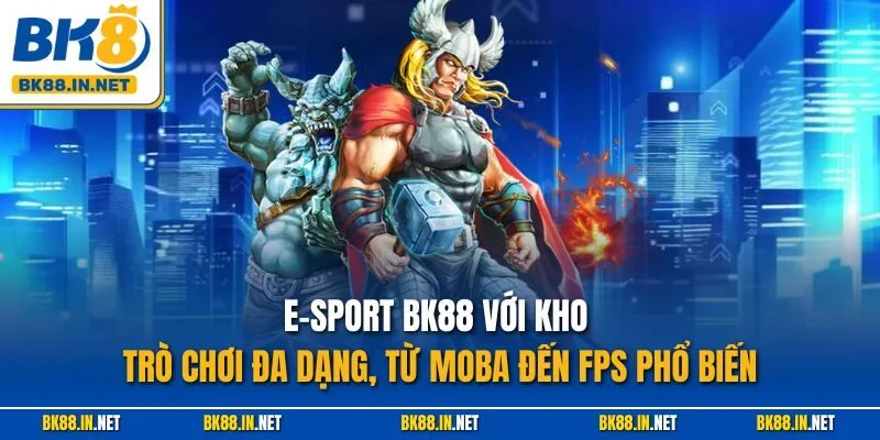 E-Sport BK8 2 E-Sport BK88 với kho trò chơi đa dạng, từ MOBA đến FPS phổ biến