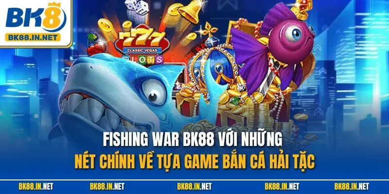 Fishing War BK8 – Khuấy Đảo Đại Dương Bắn Cá Siêu Hấp Dẫn 2 Fishing War BK88 với những nét chính về tựa game bắn cá hải tặc