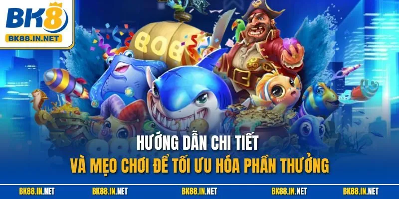 Bắn cá BK8 3 Hướng dẫn chi tiết và mẹo chơi để tối ưu hóa phần thưởng