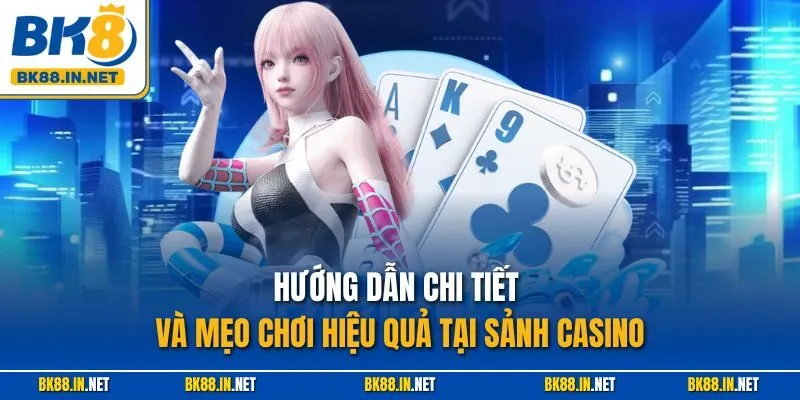 Sòng bài BK8 3 Hướng dẫn chi tiết và mẹo chơi hiệu quả tại sảnh Casino