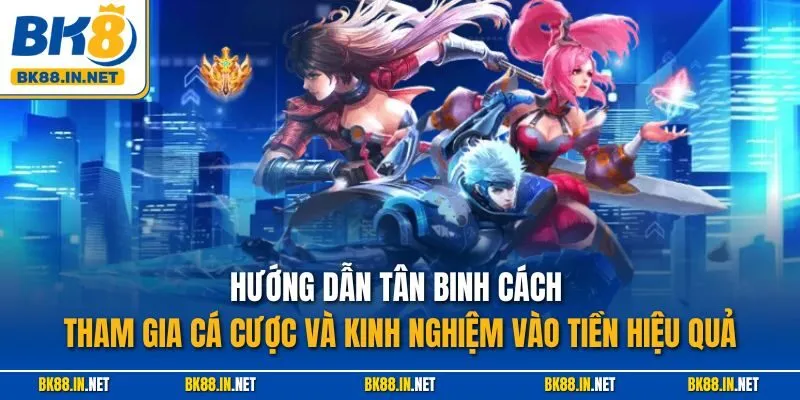 E-Sport BK8 3 Hướng dẫn tân binh cách tham gia cá cược và kinh nghiệm vào tiền hiệu quả