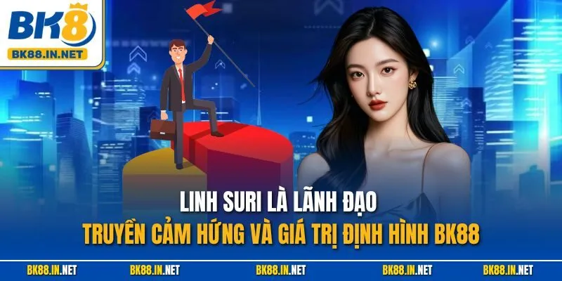 CEO Linh Suri 2 Linh Suri là lãnh đạo truyền cảm hứng và giá trị định hình BK88
