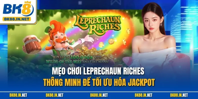 Nổ Hũ Leprechaun Riches BK8 – Trải Nghiệm Hơn Cả Mong Đợi 4 Mẹo chơi Leprechaun Riches thông minh để tối ưu hóa jackpot