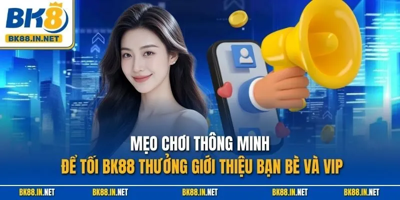 BK8 Thưởng Giới Thiệu Bạn Bè Và VIP – Siêu Ưu Đãi 2025 4 Mẹo chơi thông minh để tối BK88 thưởng giới thiệu bạn bè và VIP