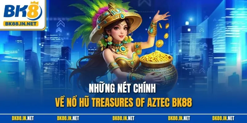 Nổ Hũ Treasures Of Aztec BK8 – Thiên Đường Kho Báu Huyền Bí 2 Những nét chính về nổ hũ Treasures of Aztec BK88