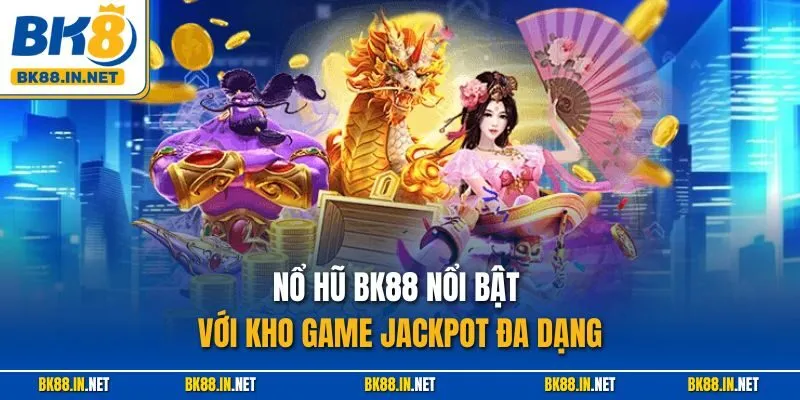Nổ hũ BK8 1 Nổ hũ BK88 nổi bật với kho game jackpot đa dạng