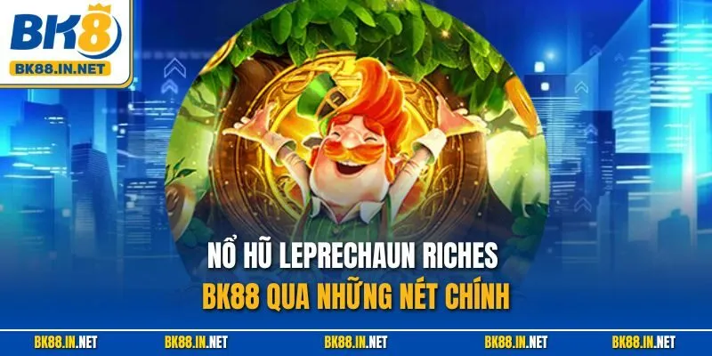 Nổ Hũ Leprechaun Riches BK8 – Trải Nghiệm Hơn Cả Mong Đợi 2 Nổ hũ Leprechaun Riches BK88 qua những nét chính