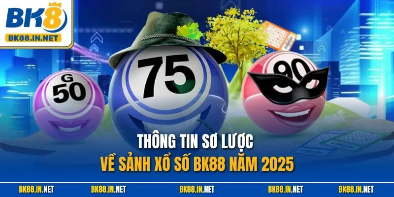 Thông tin sơ lược về sảnh xổ số BK88 năm 2025