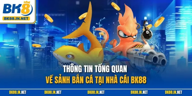 Bắn cá BK8 1 Thông tin tổng quan về sảnh bắn cá tại nhà cái BK88