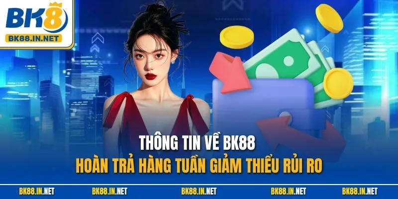 BK8 Hoàn Trả Hàng Tuần – Ưu Đãi Giảm Rủi Ro Siêu Hấp Dẫn 2 Thông tin về BK88 hoàn trả hàng tuần giảm thiểu rủi ro