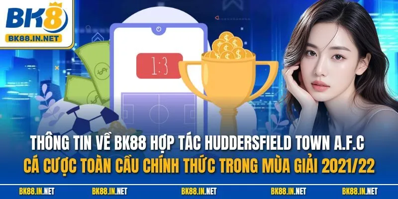 BK8 Hợp Tác Huddersfield Town A.F.C Cá Cược Toàn Cầu Chính Thức Trong Mùa Giải 2021/22 2 Thông tin về BK88 hợp tác Huddersfield Town A.F.C cá cược toàn cầu chính thức trong mùa giải 2021/22