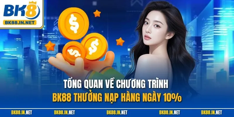 BK8 Thưởng Nạp Hàng Ngày 10% – Tăng Vốn Siêu Dễ Mỗi Ngày 2 Tổng quan về chương trình BK88 thưởng nạp hàng ngày 10%