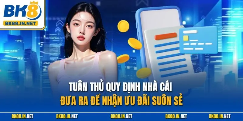 BK8 Hoàn Trả Hàng Tuần – Ưu Đãi Giảm Rủi Ro Siêu Hấp Dẫn 4 Tuân thủ quy định nhà cái đưa ra để nhận ưu đãi suôn sẻ